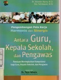 Pengembangan Pola Kerja Harmonis dan Sinergi Antara Guru,Kepala Sekolah,dan Pengawas : Panduan Meningkatkan Kompetensi bagi Guru,Kepala Sekolah,dan Pengawas