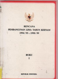 Rencana Pembanguna Lima Tahun Keenam 1994 / 95 - 1998 / 99 Buku 1