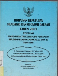 Himpunan Keputusan Mendagri dan Otonomi Daerah Tahun 2001 : Tentang Pembentukan Tim Kerja Pusat Percepatan Implementasi Undang - Undang No 22 & 25 Tahun 1999
