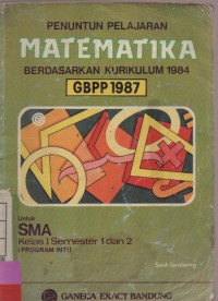 Penuntun Pelajaran Matematika Berdasarkan Kurikulum 1984 GBPP 1987 untuk SMA Kelas 1 Semester 1 dan 2 ( Program Inti )