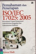 Pemahaman dan Penerapan ISO/IEC 17025 : 2005 Persyaratan Umum Kompetensi Laboratorium Pengujian dan Laboratorium Kalibrasi