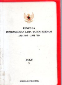 Rencana Pembangunan Lima Tahun Keenam 1994 / 95 - 1998 / 1999 : Buku V
