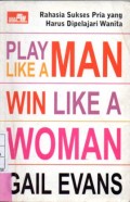 Play Like A Man, Win Like A Woman ; Rahasia Sukses Pria yang Harus Dipelajari Wanita