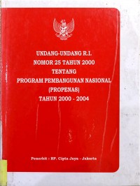 Undang-undang R.I Nomor 25 Tahun 2000 tentang Program Pembangunan Nasional (PROPENAS) Tahun 2000-2004