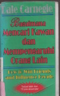 Bagaimana Mencari Kawan dan Mempengaruhi Orang Lain = How to Win Friends and Influence People